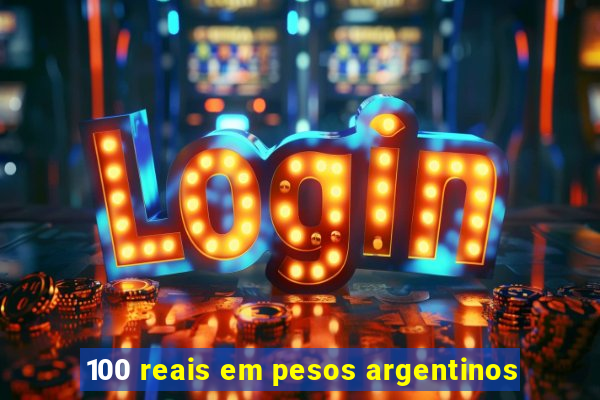 100 reais em pesos argentinos